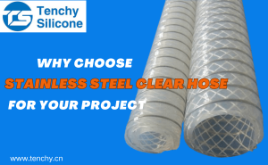 Why Choose Stainless Steel Clear Silicone Hose for your Project