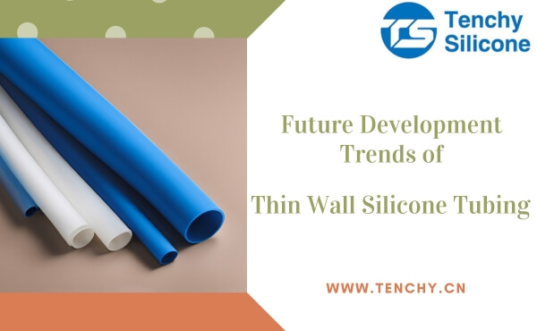 Future Development Trends of Thin Wall Silicone Tubing