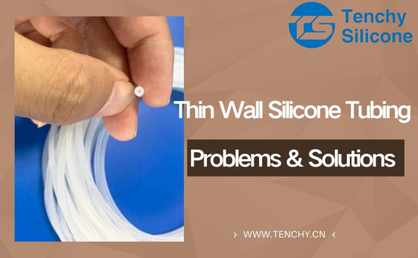 Thin Wall Silicone Tubing Problems & Solutions
